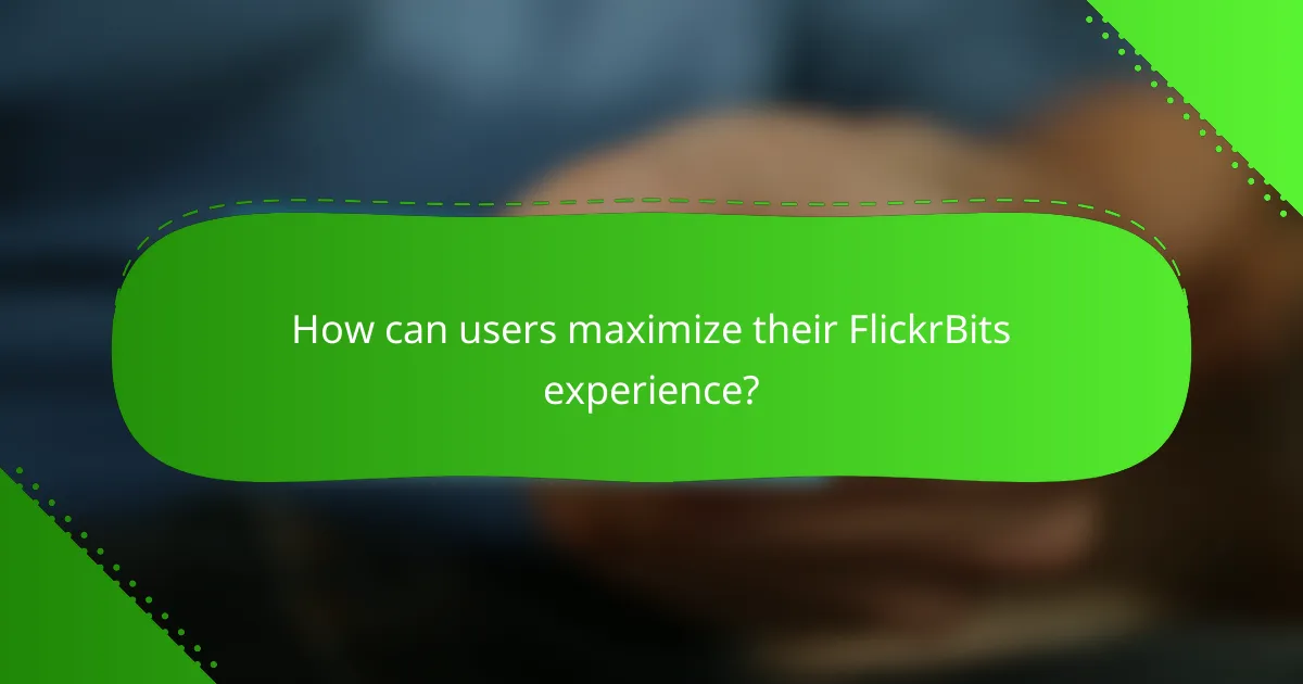 How can users maximize their FlickrBits experience?